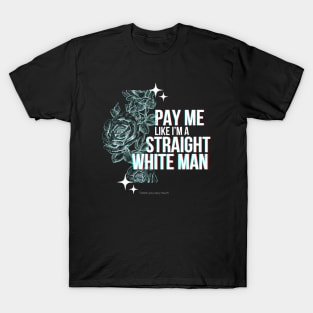 Pay Me Like I'm A Straight White Man T-Shirt